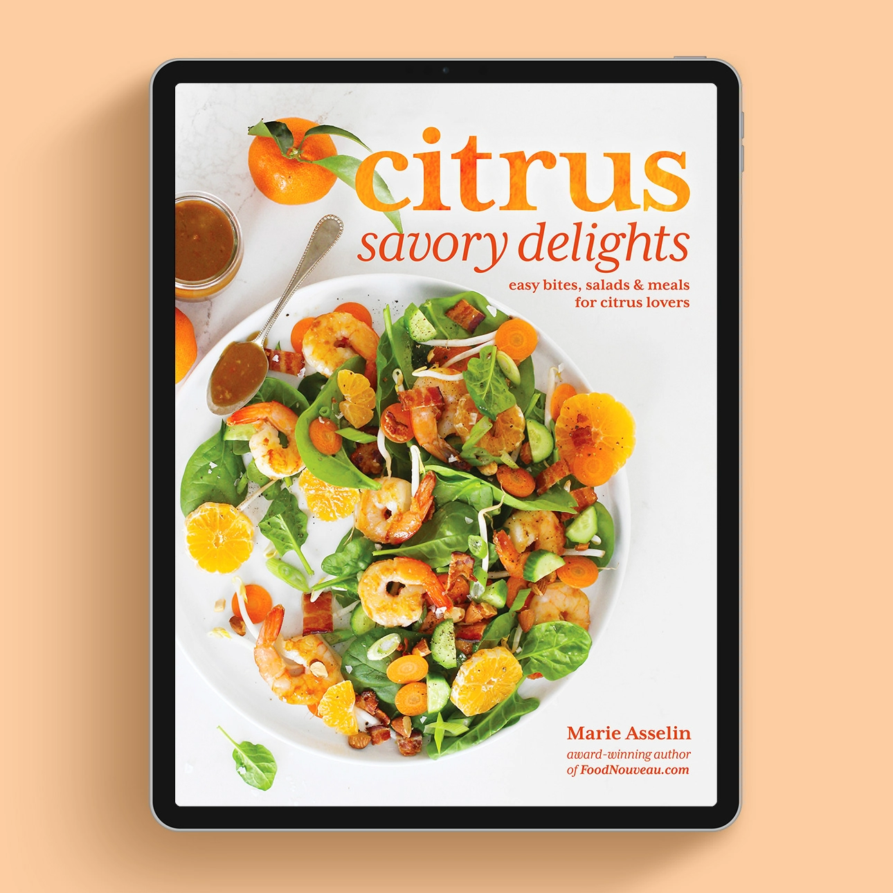 Citrus Savory Delights: Easy Bites, Salads, and Meals for Citrus Lovers, an eBook by award-winning author of FoodNouveau.com, Marie Asselin